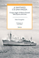 Copertina  A Santiago c'è una piazza : il lungo viaggio di Alberto Rosselli dalle Apuane alle Ande